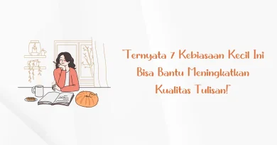 Kebiasaan Kecil yang Meningkatkan Kualitas Tulisan